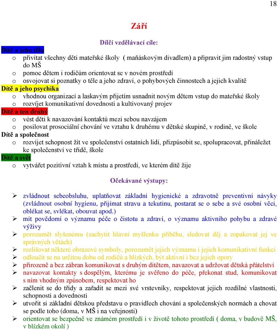 školy o rozvíjet komunikativní dovednosti a kultivovaný projev Dítě a ten druhý o vést děti k navazování kontaktů mezi sebou navzájem o posilovat prosociální chování ve vztahu k druhému v dětské