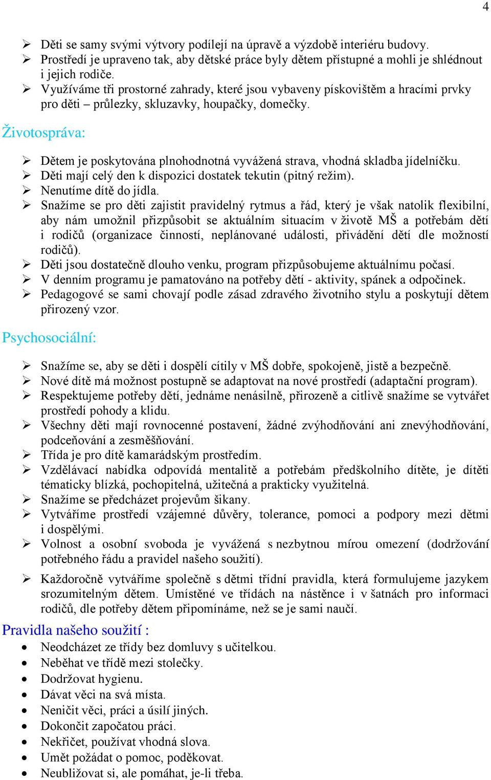 Životospráva: Dětem je poskytována plnohodnotná vyvážená strava, vhodná skladba jídelníčku. Děti mají celý den k dispozici dostatek tekutin (pitný režim). Nenutíme dítě do jídla.