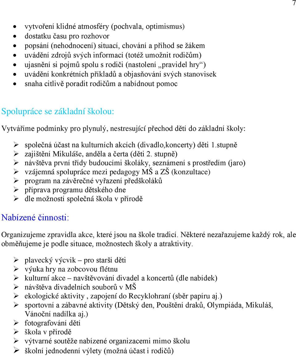 podmínky pro plynulý, nestresující přechod dětí do základní školy: společná účast na kulturních akcích (divadlo,koncerty) děti 1.stupně zajištění Mikuláše, anděla a čerta (děti 2.