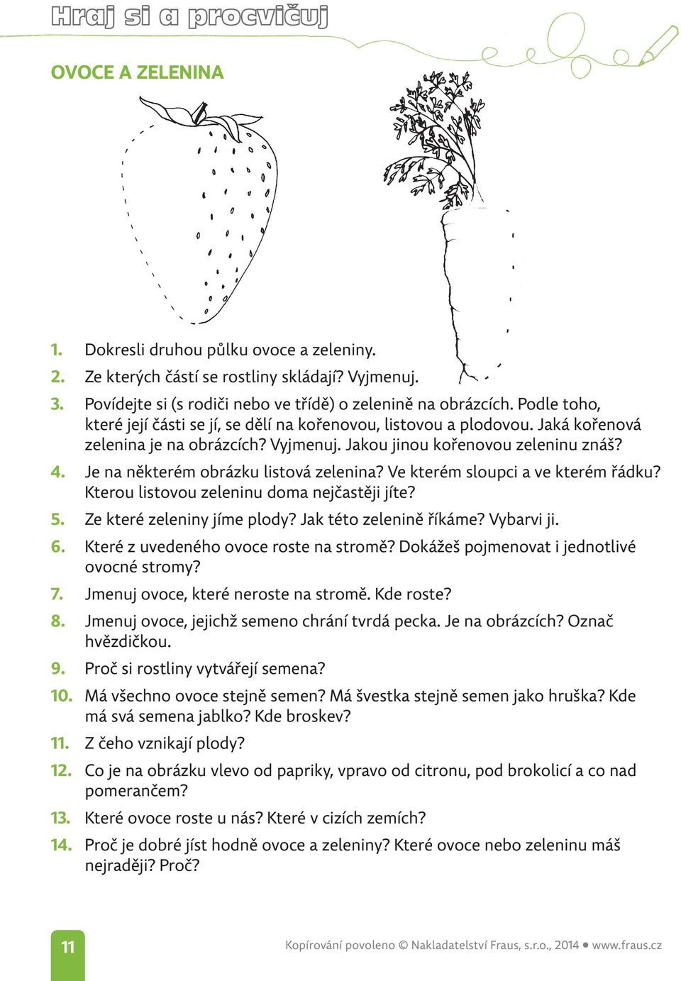 Je na některém obrázku listová zelenina? Ve kterém sloupci a ve kterém řádku? Kterou listovou zeleninu doma nejčastěji jíte? 5. Ze které zeleniny jíme plody? Jak této zelenině říkáme? Vybarvi ji. 6.