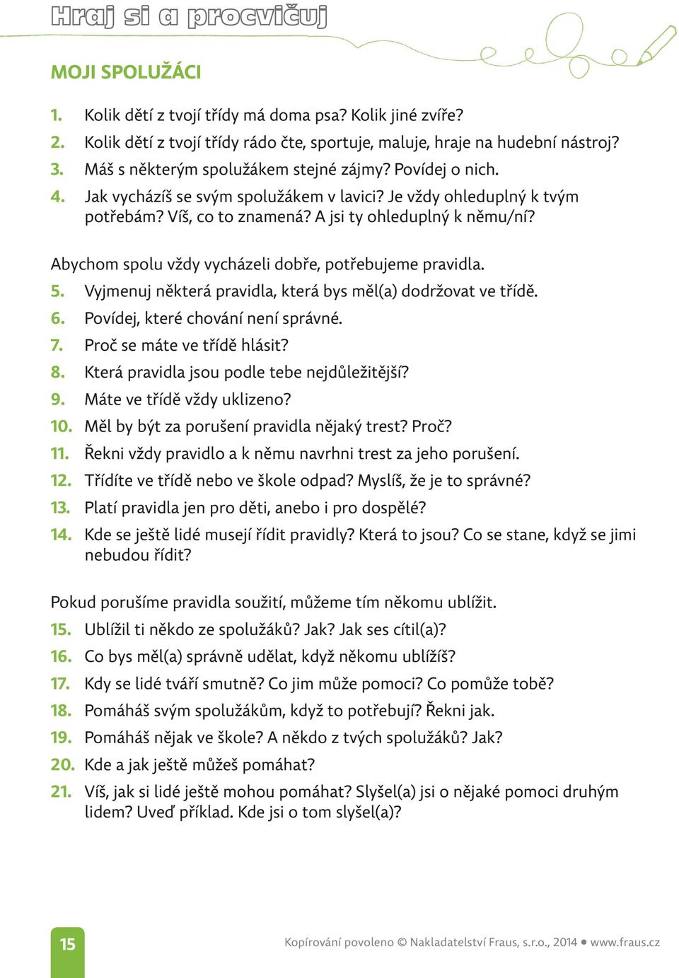 Abychom spolu vždy vycházeli dobře, potřebujeme pravidla. 5. Vyjmenuj některá pravidla, která bys měl(a) dodržovat ve třídě. 6. Povídej, které chování není správné. 7. Proč se máte ve třídě hlásit? 8.