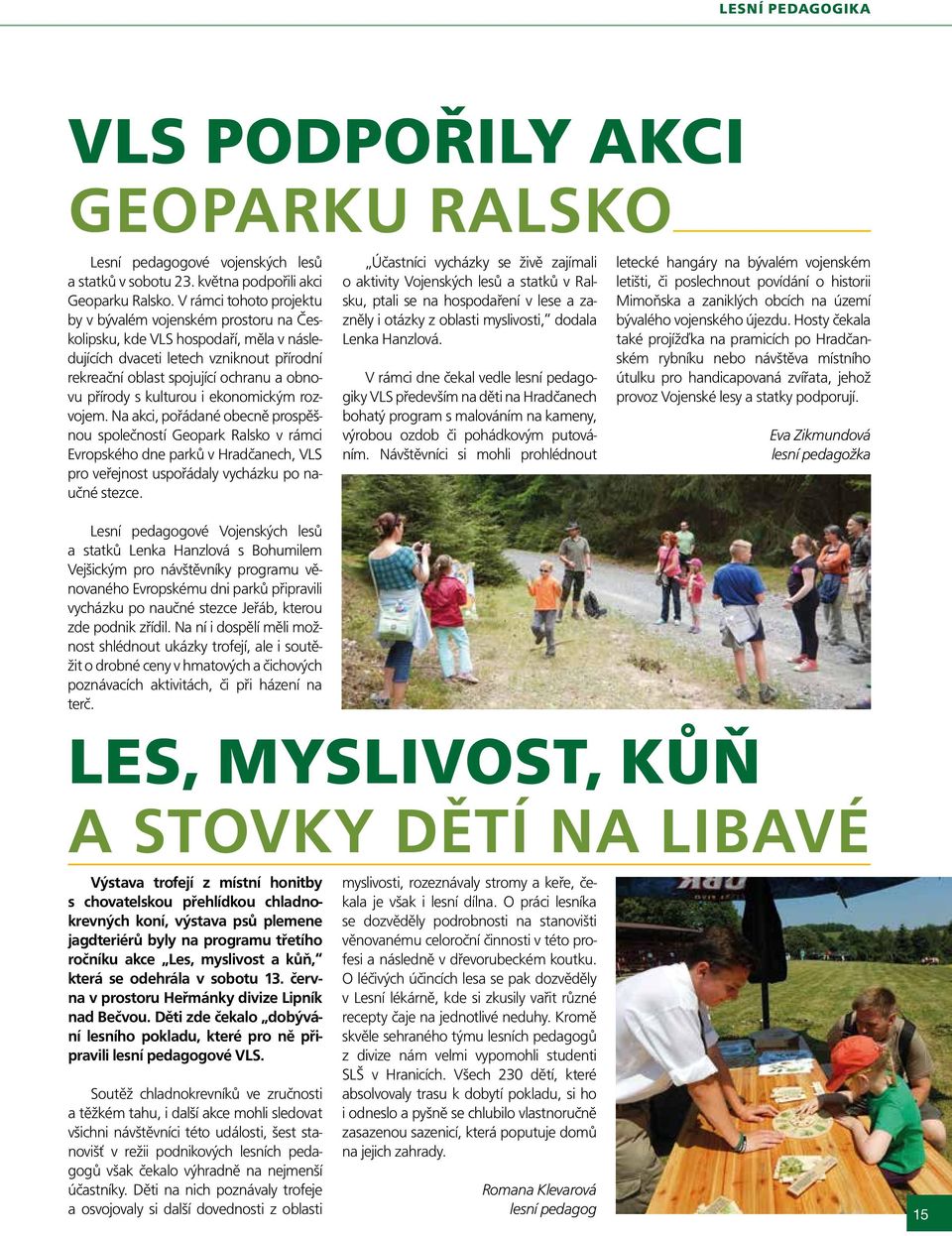 kulturou i ekonomickým rozvojem. Na akci, pořádané obecně prospěšnou společností Geopark Ralsko v rámci Evropského dne parků v Hradčanech, VLS pro veřejnost uspořádaly vycházku po naučné stezce.