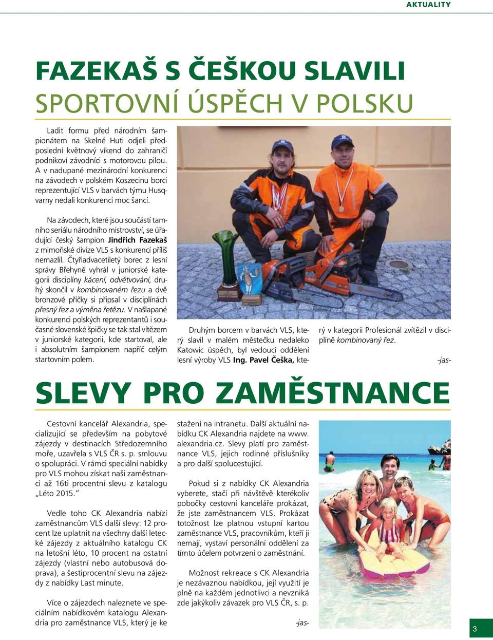 Na závodech, které jsou součástí tamního seriálu národního mistrovství, se úřadující český šampion Jindřich Fazekaš z mimoňské divize VLS s konkurencí příliš nemazlil.