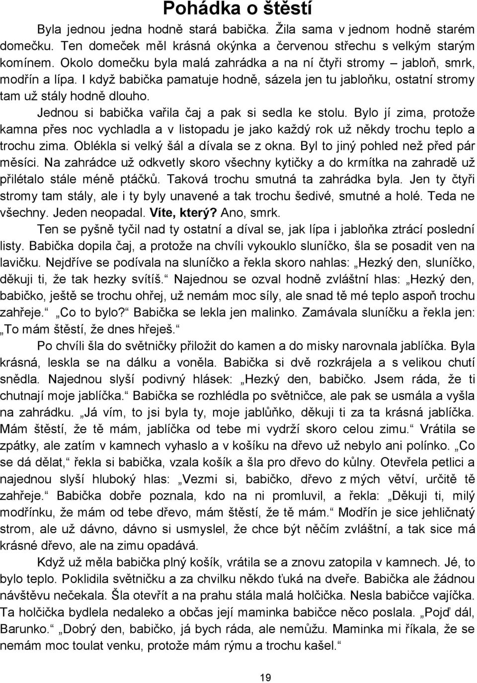 Jednou si babička vařila čaj a pak si sedla ke stolu. Bylo jí zima, protože kamna přes noc vychladla a v listopadu je jako každý rok už někdy trochu teplo a trochu zima.