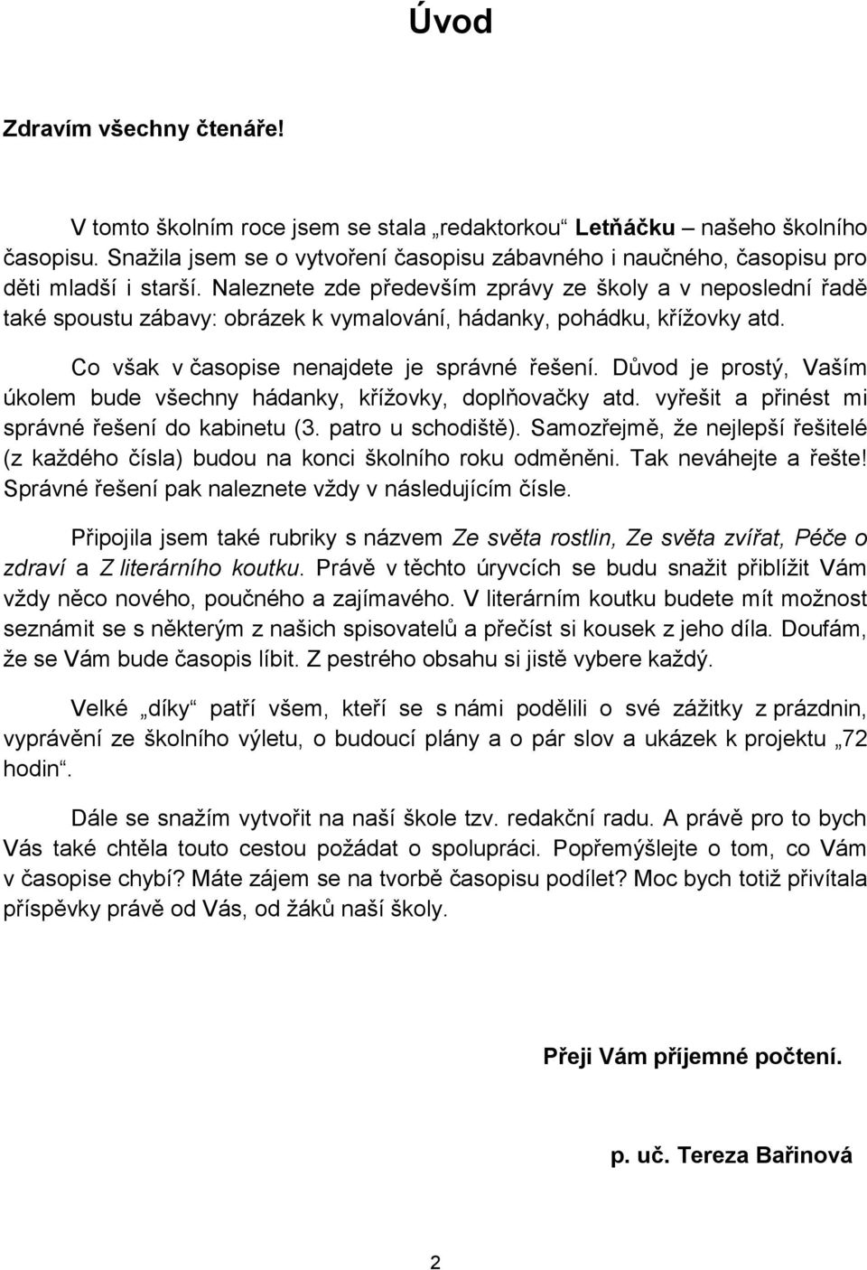 Naleznete zde především zprávy ze školy a v neposlední řadě také spoustu zábavy: obrázek k vymalování, hádanky, pohádku, křížovky atd. Co však v časopise nenajdete je správné řešení.