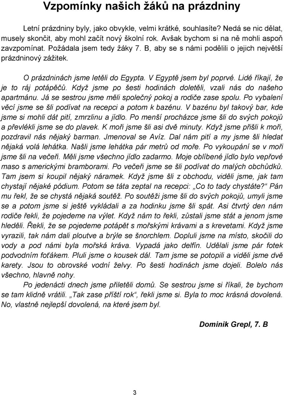 V Egyptě jsem byl poprvé. Lidé říkají, že je to ráj potápěčů. Když jsme po šesti hodinách doletěli, vzali nás do našeho apartmánu. Já se sestrou jsme měli společný pokoj a rodiče zase spolu.