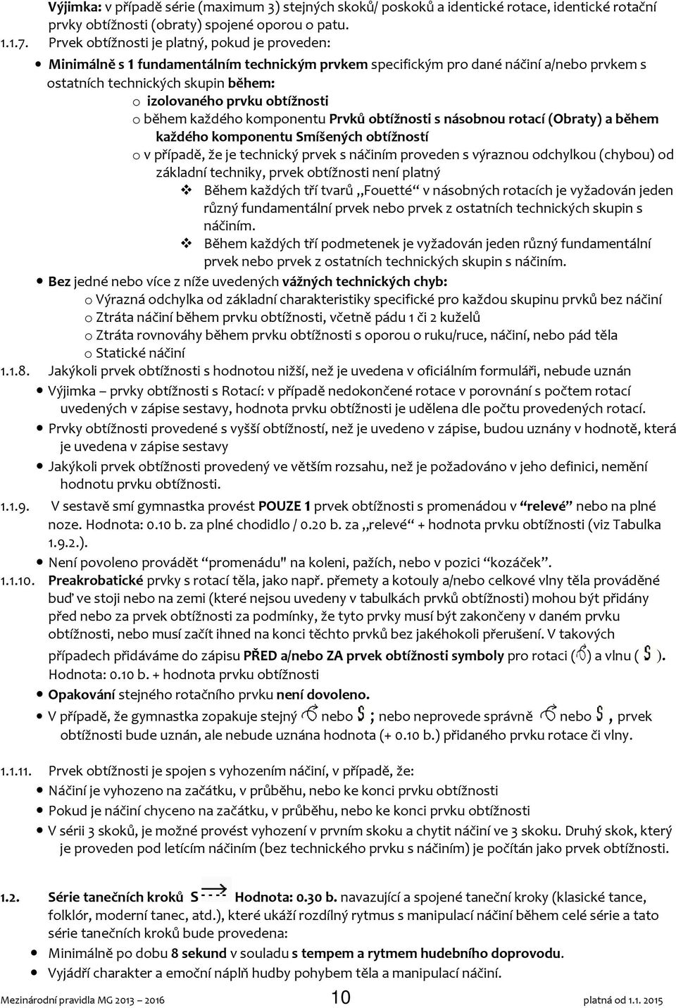 obtížnosti o během každého komponentu Prvků obtížnosti s násobnou rotací (Obraty) a během každého komponentu Smíšených obtížností o v případě, že je technický prvek s náčiním proveden s výraznou