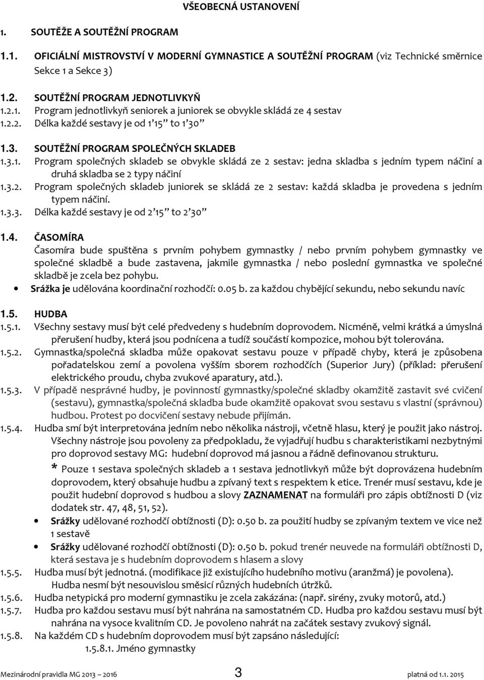 3.2. Program společných skladeb juniorek se skládá ze 2 sestav: každá skladba je provedena s jedním typem náčiní. 1.3.3. Délka každé sestavy je od 2 15 to 2 30 1.4.