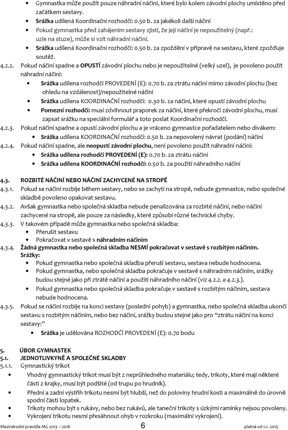 50 b. za zpoždění v přípravě na sestavu, které zpožďuje soutěž. 4.2.