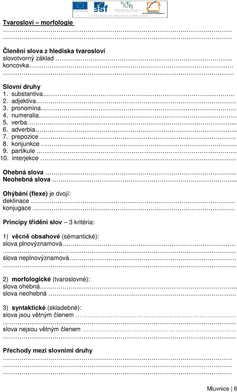 .. Ohýbání (flexe) je dvojí: deklinace konjugace.. Principy třídění slov 3 kritéria: 1) věcně obsahové (sémantické): slova plnovýznamová.