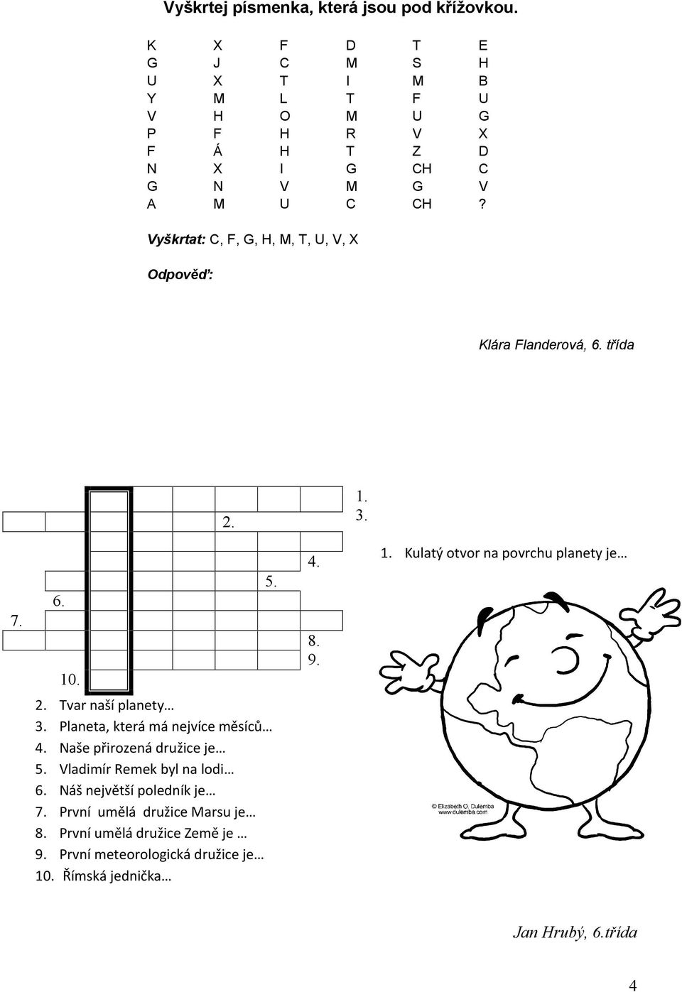 Vyškrtat: C, F, G, H, M, T, U, V, X Odpověď: Klára Flanderová, 6. třída 1. 3. 2. 4. 1. Kulatý otvor na povrchu planety je 5. 6. 7. 8. 9. 10.