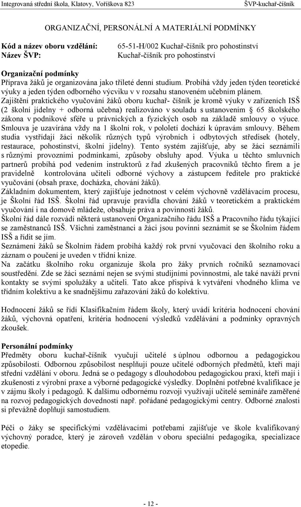 Zajištění praktického vyučování žáků oboru kuchař- číšník je kromě výuky v zařízeních ISŠ (2 školní jídelny + odborná učebna) realizováno v souladu s ustanovením 65 školského zákona v podnikové sféře