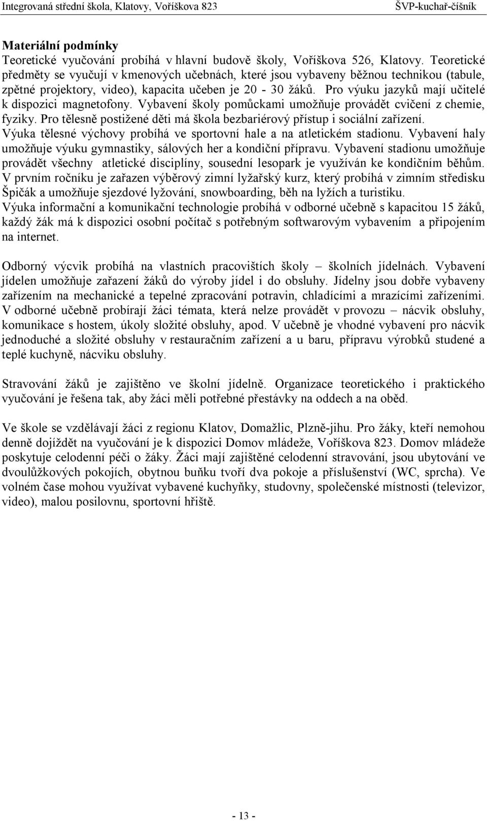 Pro výuku jazyků mají učitelé k dispozici magnetofony. Vybavení školy pomůckami umožňuje provádět cvičení z chemie, fyziky.