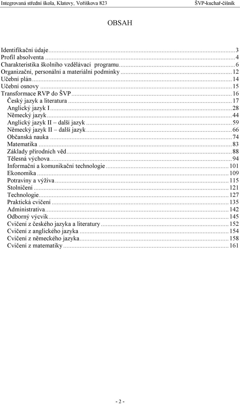 ..74 Matematika...83 Základy přírodních věd...88 Tělesná výchova...94 Informační a komunikační technologie...101 Ekonomika...109 Potraviny a výživa...115 Stolničení...121 Technologie.