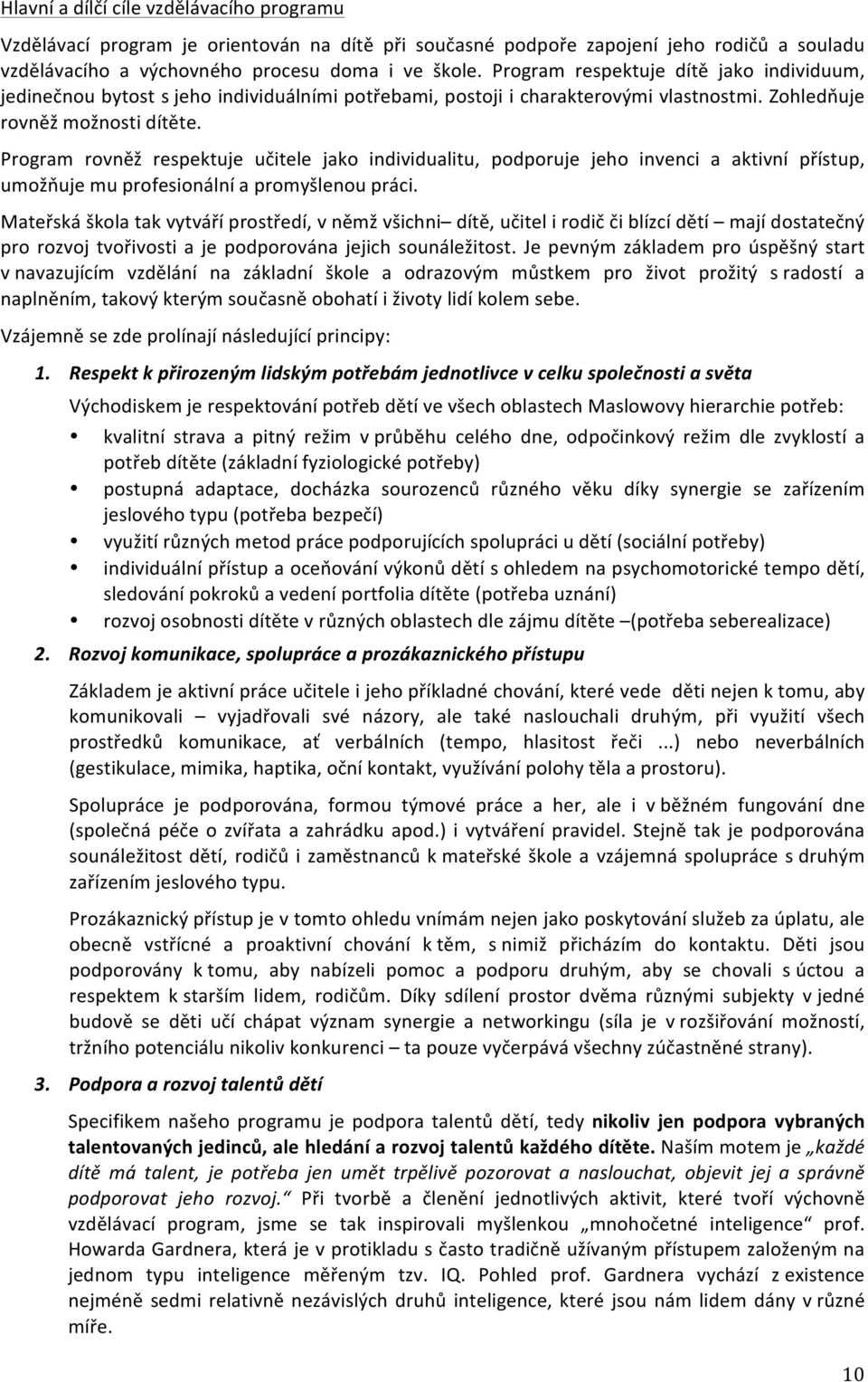 Program rovněž respektuje učitele jako individualitu, podporuje jeho invenci a aktivní přístup, umožňuje mu profesionální a promyšlenou práci.