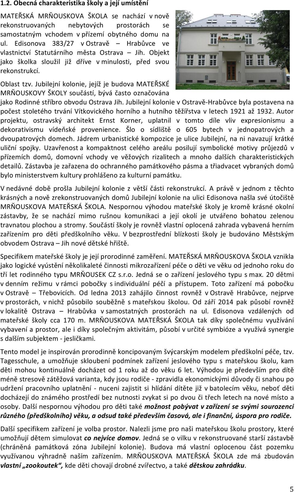 Jubilejní kolonie, jejíž je budova MATEŘSKÉ MRŇOUSKOVY ŠKOLY součástí, bývá často označována jako Rodinné stříbro obvodu Ostrava Jih.