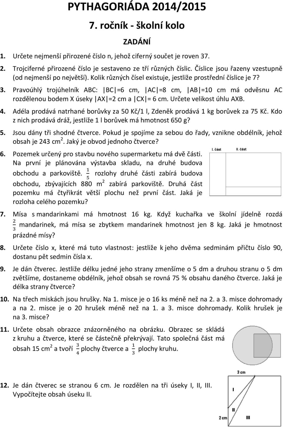 Pravoúhlý trojúhelník ABC: BC =6 cm, AC =8 cm, AB =10 cm má odvěsnu AC rozdělenou bodem X úseky AX =2 cm a CX = 6 cm. Určete velikost úhlu AXB. 4.