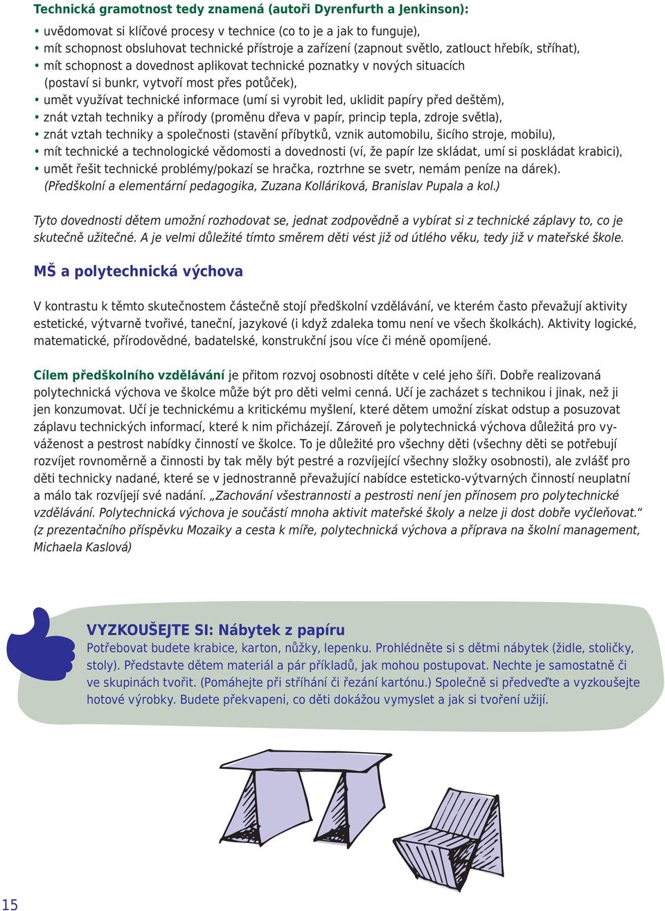 (umí si vyrobit led, uklidit papíry před deštěm), znát vztah techniky a přírody (proměnu dřeva v papír, princip tepla, zdroje světla), znát vztah techniky a společnosti (stavění příbytků, vznik