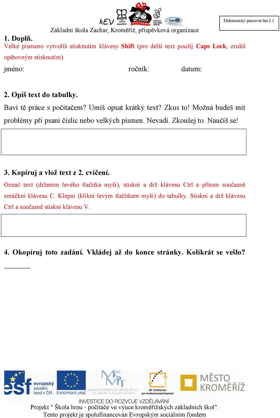 Možná budeš mít problémy při psaní číslic nebo velkých písmen. Nevadí. Zkoušej to. Naučíš se! 3. Kopíruj a vlož text z 2. cvičení.