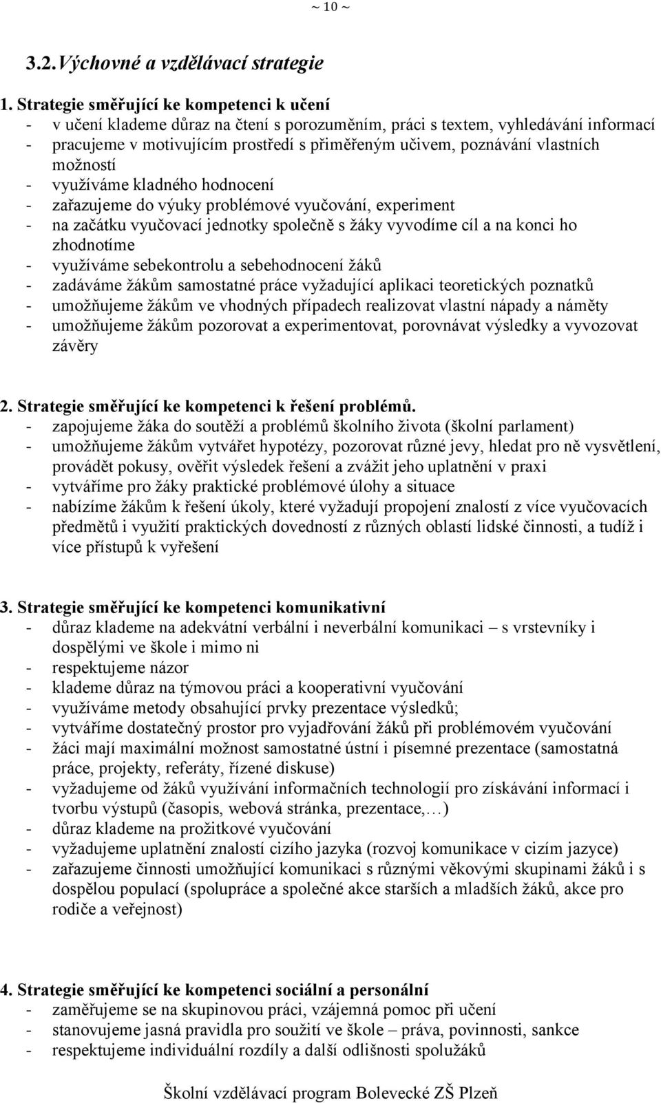 vlastních možností - využíváme kladného hodnocení - zařazujeme do výuky problémové vyučování, experiment - na začátku vyučovací jednotky společně s žáky vyvodíme cíl a na konci ho zhodnotíme -