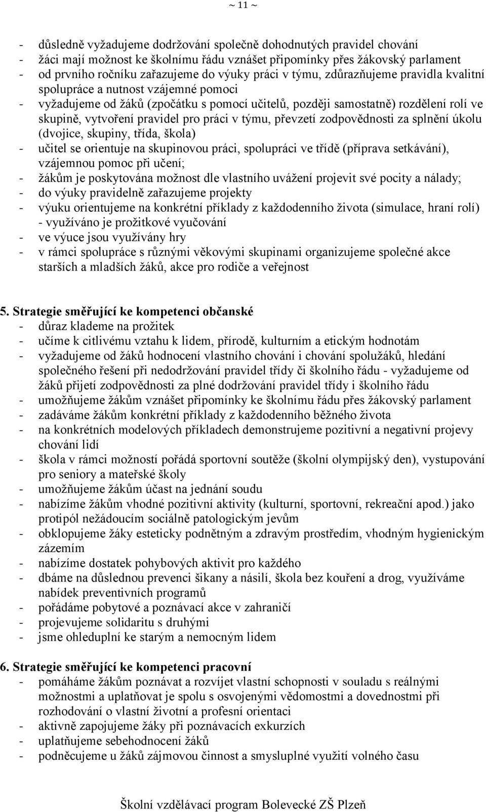 pro práci v týmu, převzetí zodpovědnosti za splnění úkolu (dvojice, skupiny, třída, škola) - učitel se orientuje na skupinovou práci, spolupráci ve třídě (příprava setkávání), vzájemnou pomoc při