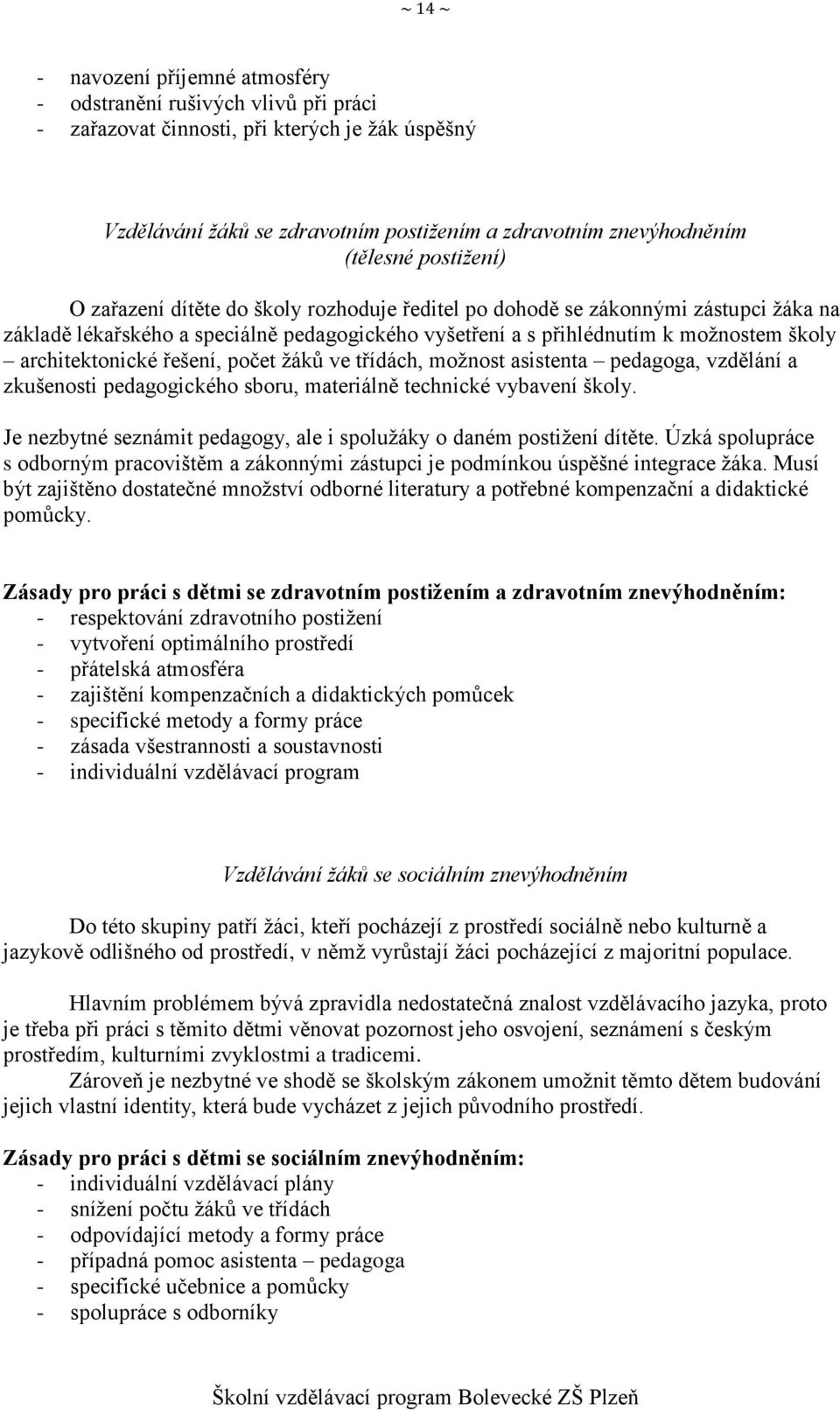 architektonické řešení, počet žáků ve třídách, možnost asistenta pedagoga, vzdělání a zkušenosti pedagogického sboru, materiálně technické vybavení školy.