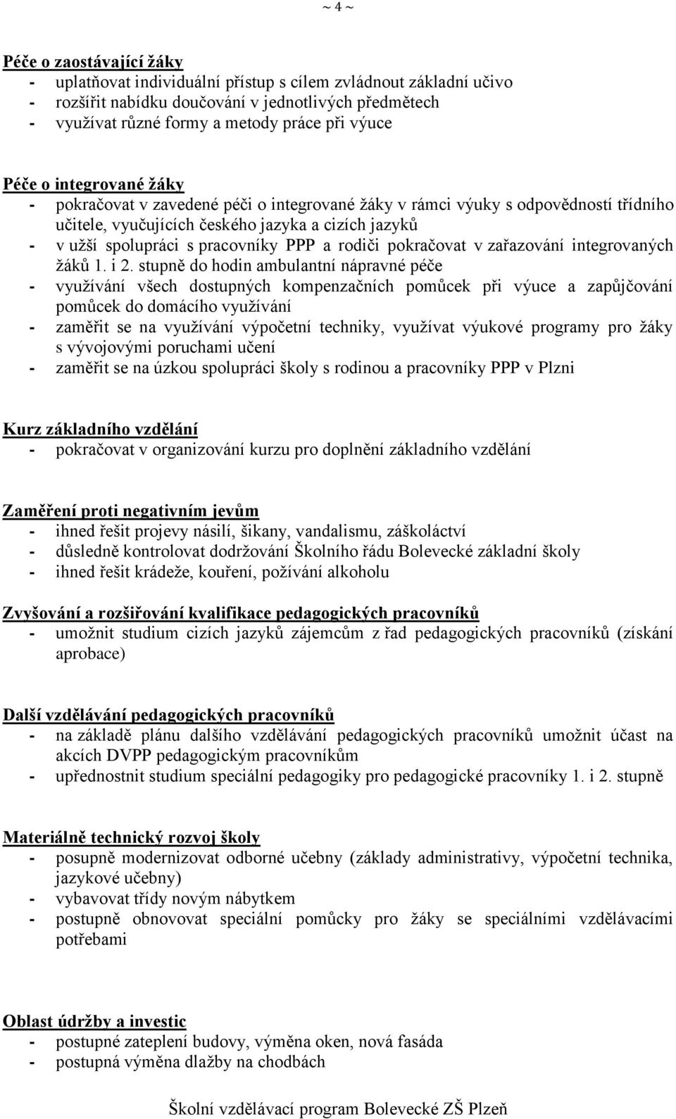 pracovníky PPP a rodiči pokračovat v zařazování integrovaných žáků 1. i 2.