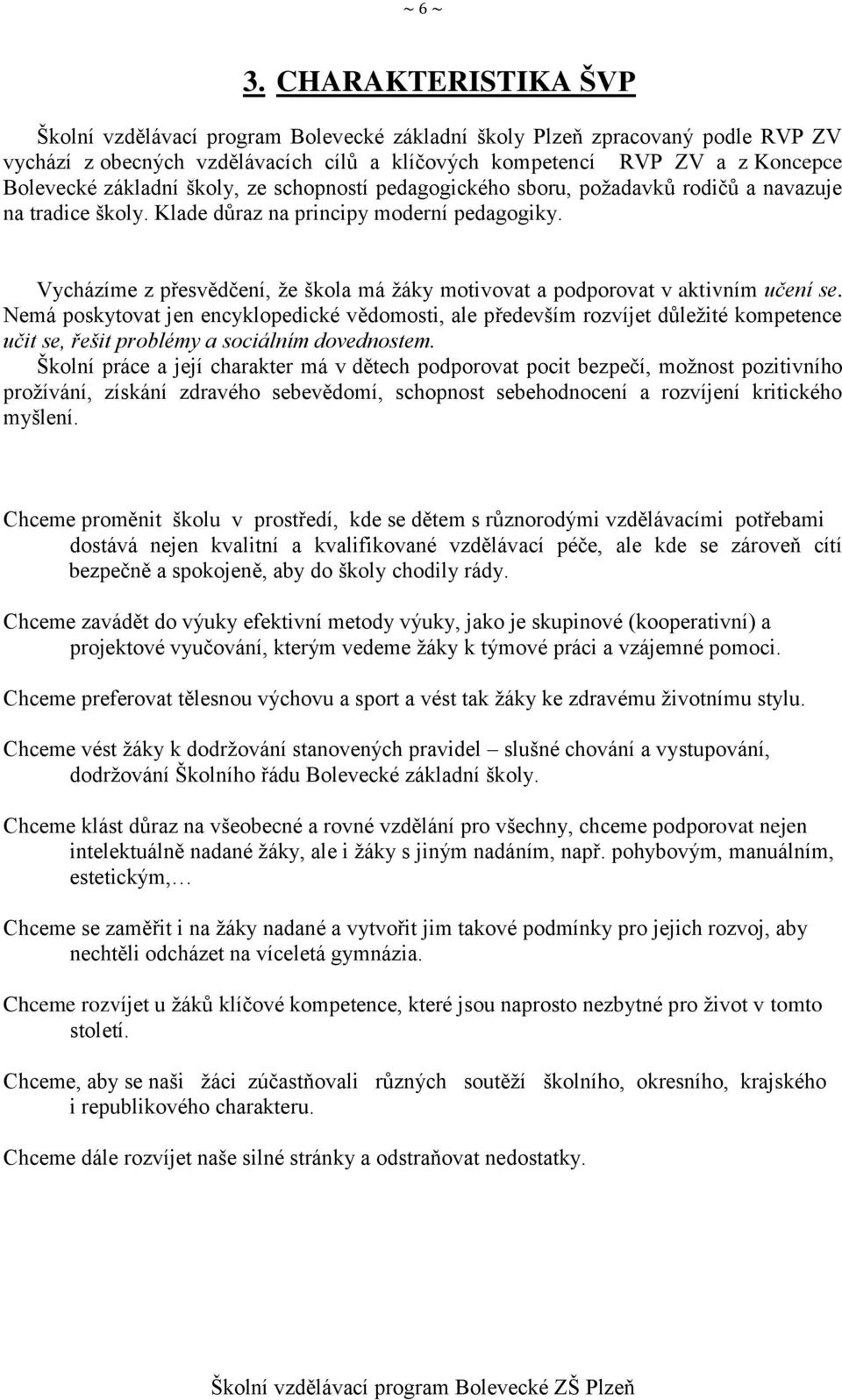 školy, ze schopností pedagogického sboru, požadavků rodičů a navazuje na tradice školy. Klade důraz na principy moderní pedagogiky.