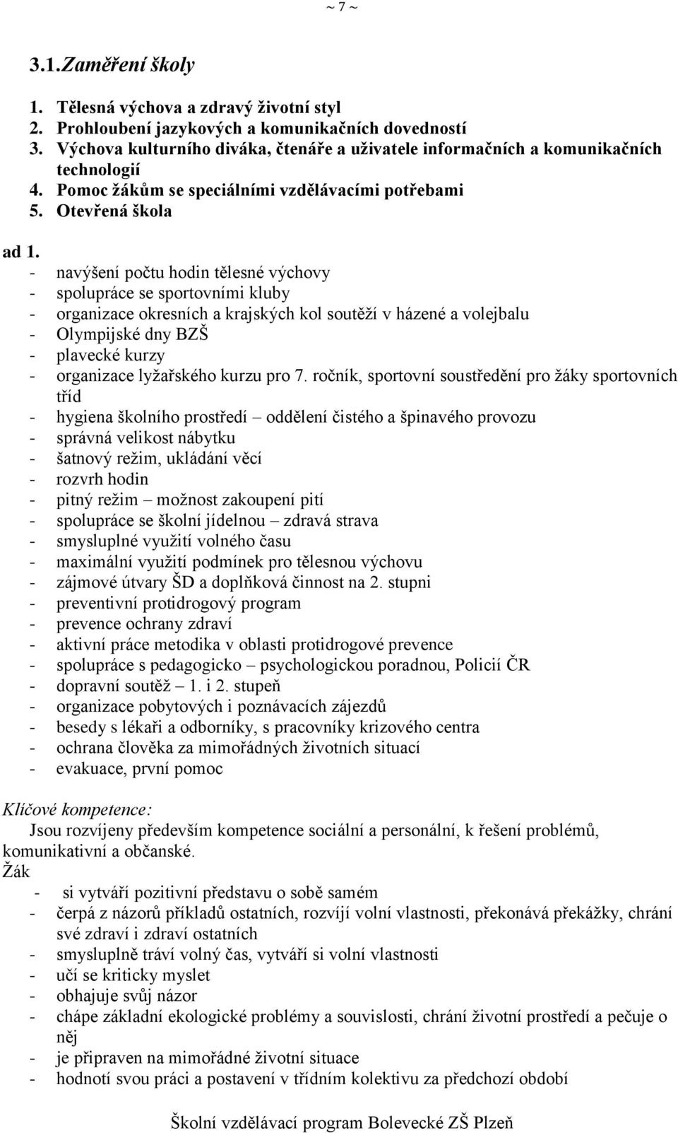 - navýšení počtu hodin tělesné výchovy - spolupráce se sportovními kluby - organizace okresních a krajských kol soutěží v házené a volejbalu - Olympijské dny BZŠ - plavecké kurzy - organizace