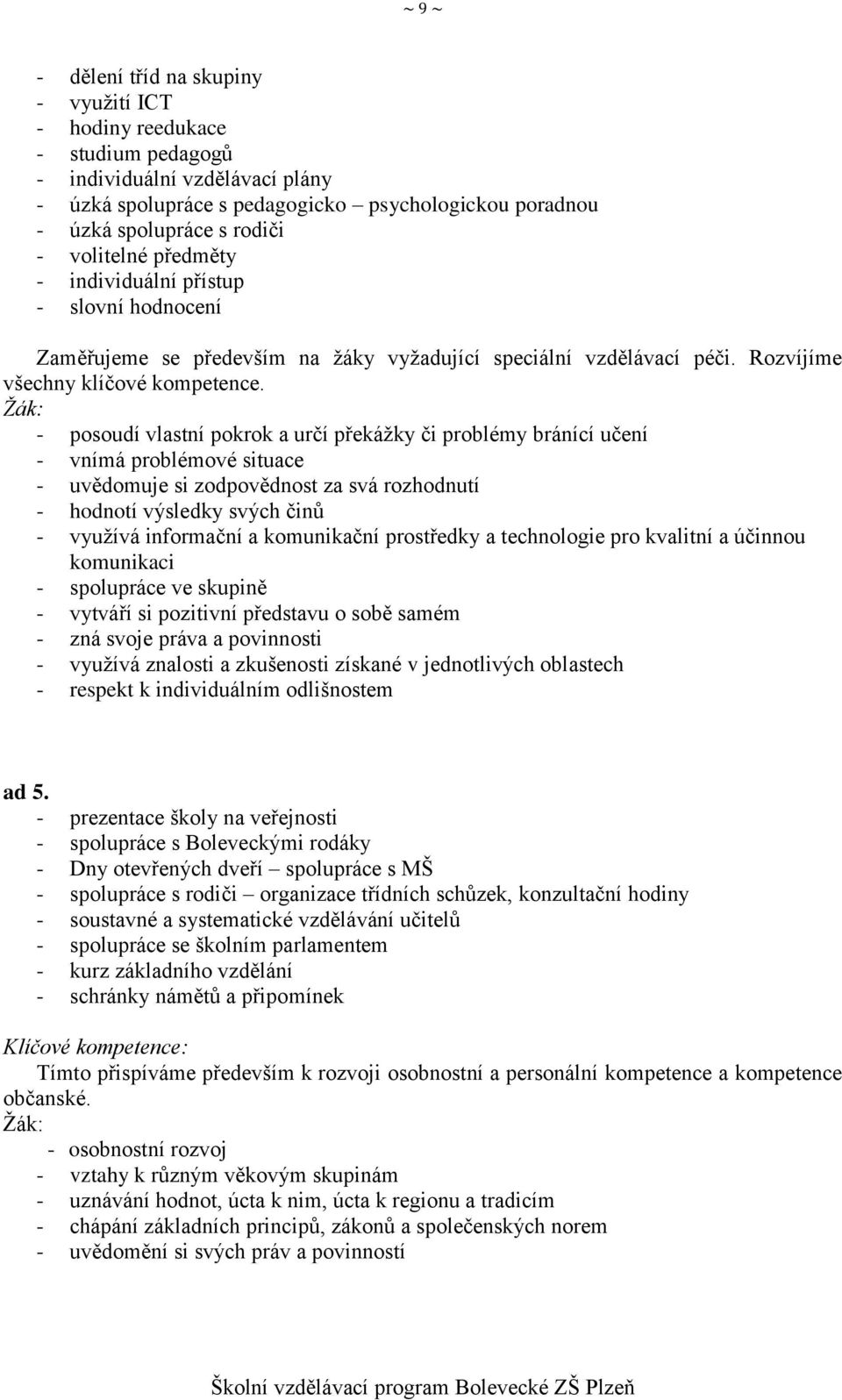 Žák: - posoudí vlastní pokrok a určí překážky či problémy bránící učení - vnímá problémové situace - uvědomuje si zodpovědnost za svá rozhodnutí - hodnotí výsledky svých činů - využívá informační a