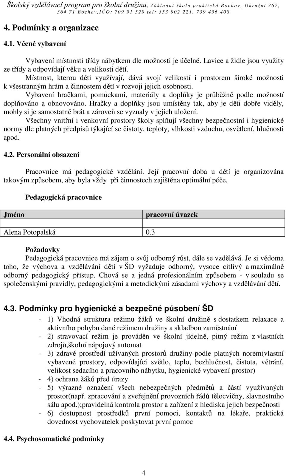 Vybavení hračkami, pomůckami, materiály a doplňky je průběžně podle možností doplňováno a obnovováno.