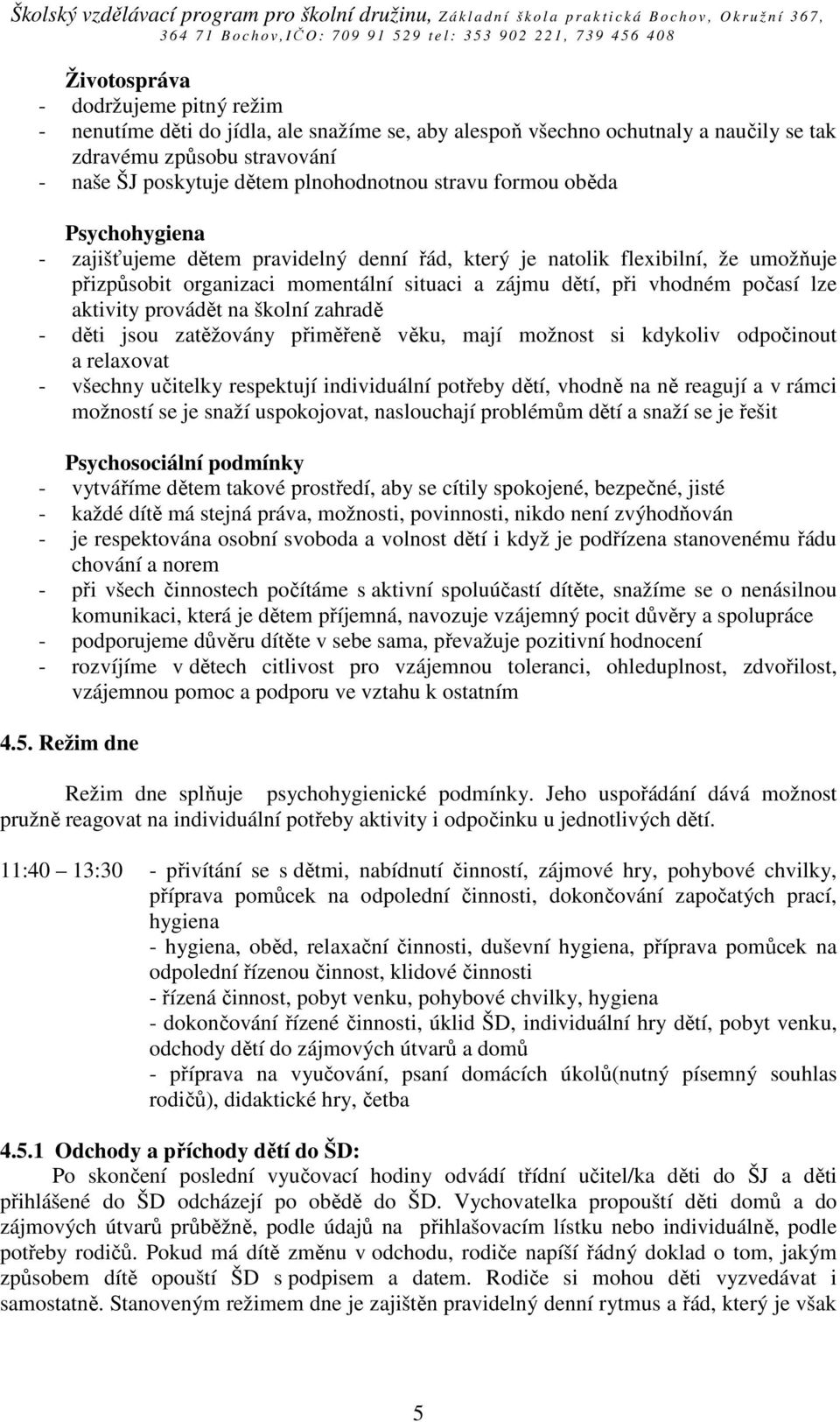 aktivity provádět na školní zahradě - děti jsou zatěžovány přiměřeně věku, mají možnost si kdykoliv odpočinout a relaxovat - všechny učitelky respektují individuální potřeby dětí, vhodně na ně