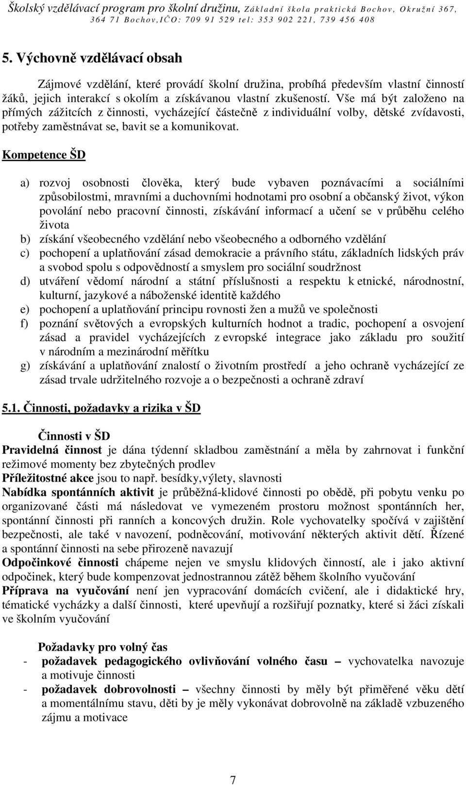 Kompetence ŠD a) rozvoj osobnosti člověka, který bude vybaven poznávacími a sociálními způsobilostmi, mravními a duchovními hodnotami pro osobní a občanský život, výkon povolání nebo pracovní