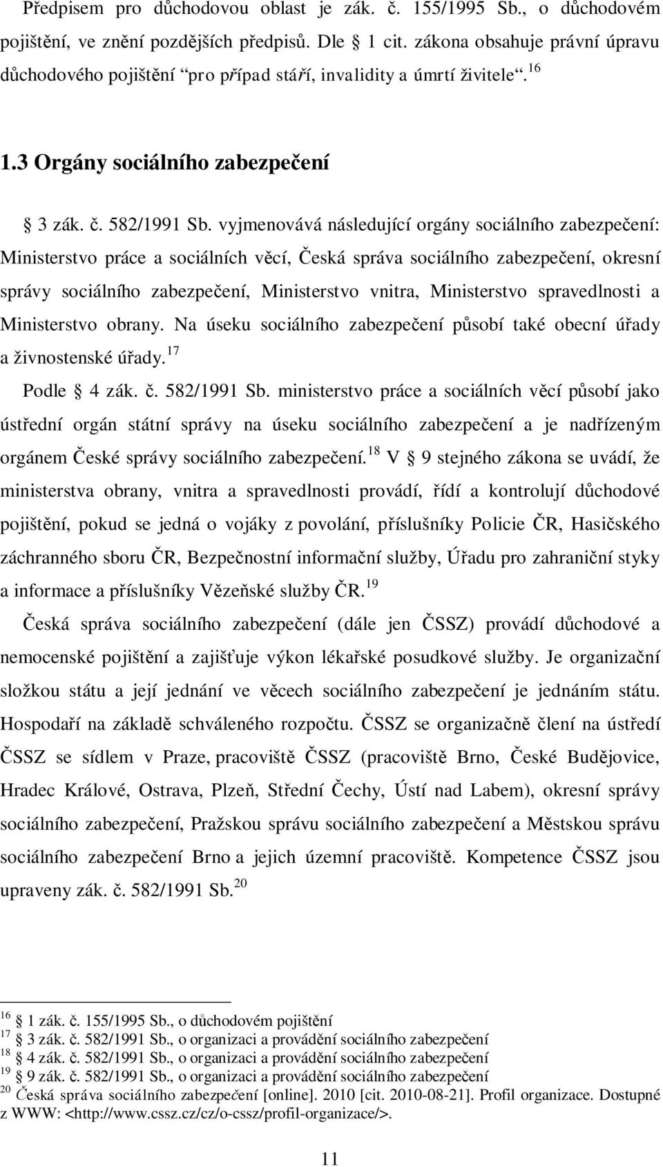 vyjmenovává následující orgány sociálního zabezpe ení: Ministerstvo práce a sociálních v cí, eská správa sociálního zabezpe ení, okresní správy sociálního zabezpe ení, Ministerstvo vnitra,