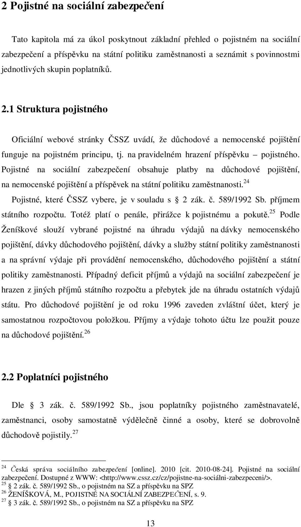 na pravidelném hrazení p ísp vku pojistného. Pojistné na sociální zabezpe ení obsahuje platby na d chodové pojišt ní, na nemocenské pojišt ní a p ísp vek na státní politiku zam stnanosti.