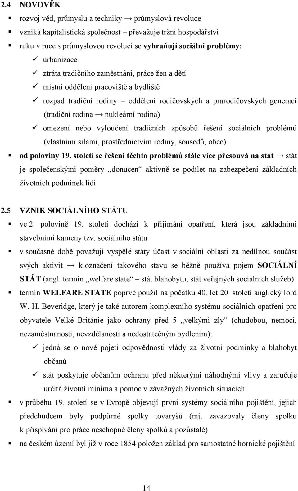 rodina) omezení nebo vyloučení tradičních způsobů řešení sociálních problémů (vlastními silami, prostřednictvím rodiny, sousedů, obce) od poloviny 19.