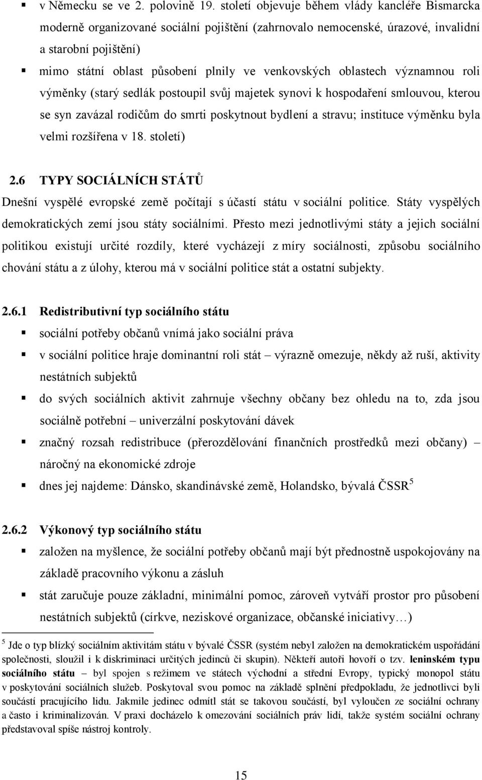 venkovských oblastech významnou roli výměnky (starý sedlák postoupil svůj majetek synovi k hospodaření smlouvou, kterou se syn zavázal rodičům do smrti poskytnout bydlení a stravu; instituce výměnku