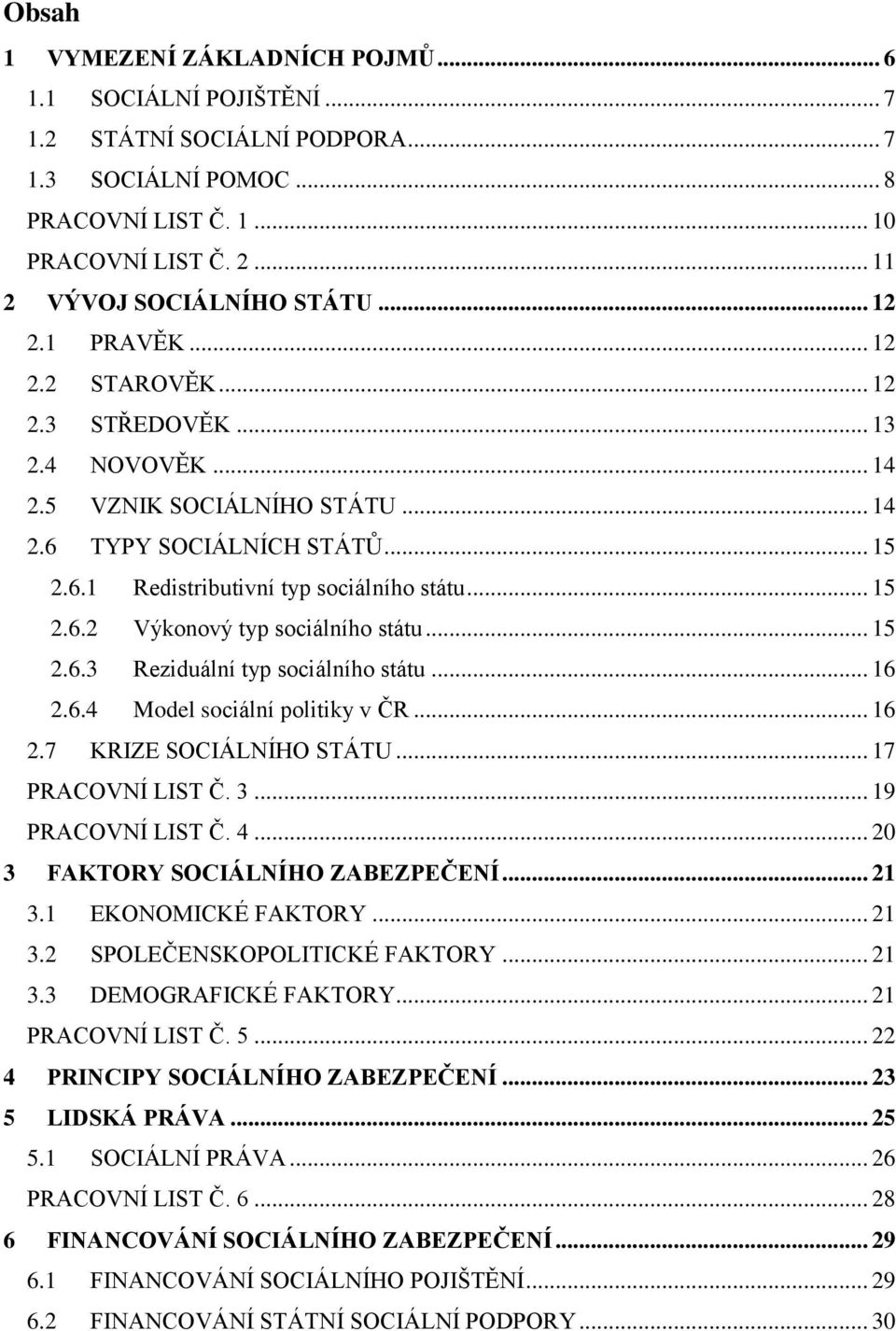 .. 15 2.6.3 Reziduální typ sociálního státu... 16 2.6.4 Model sociální politiky v ČR... 16 2.7 KRIZE SOCIÁLNÍHO STÁTU... 17 PRACOVNÍ LIST Č. 3... 19 PRACOVNÍ LIST Č. 4.