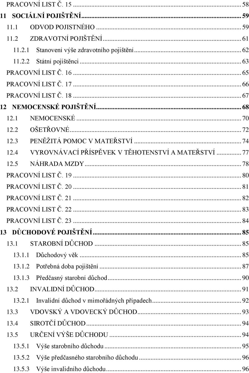 4 VYROVNÁVACÍ PŘÍSPĚVEK V TĚHOTENSTVÍ A MATEŘSTVÍ... 77 12.5 NÁHRADA MZDY... 78 PRACOVNÍ LIST Č. 19... 80 PRACOVNÍ LIST Č. 20... 81 PRACOVNÍ LIST Č. 21... 82 PRACOVNÍ LIST Č. 22... 83 PRACOVNÍ LIST Č.