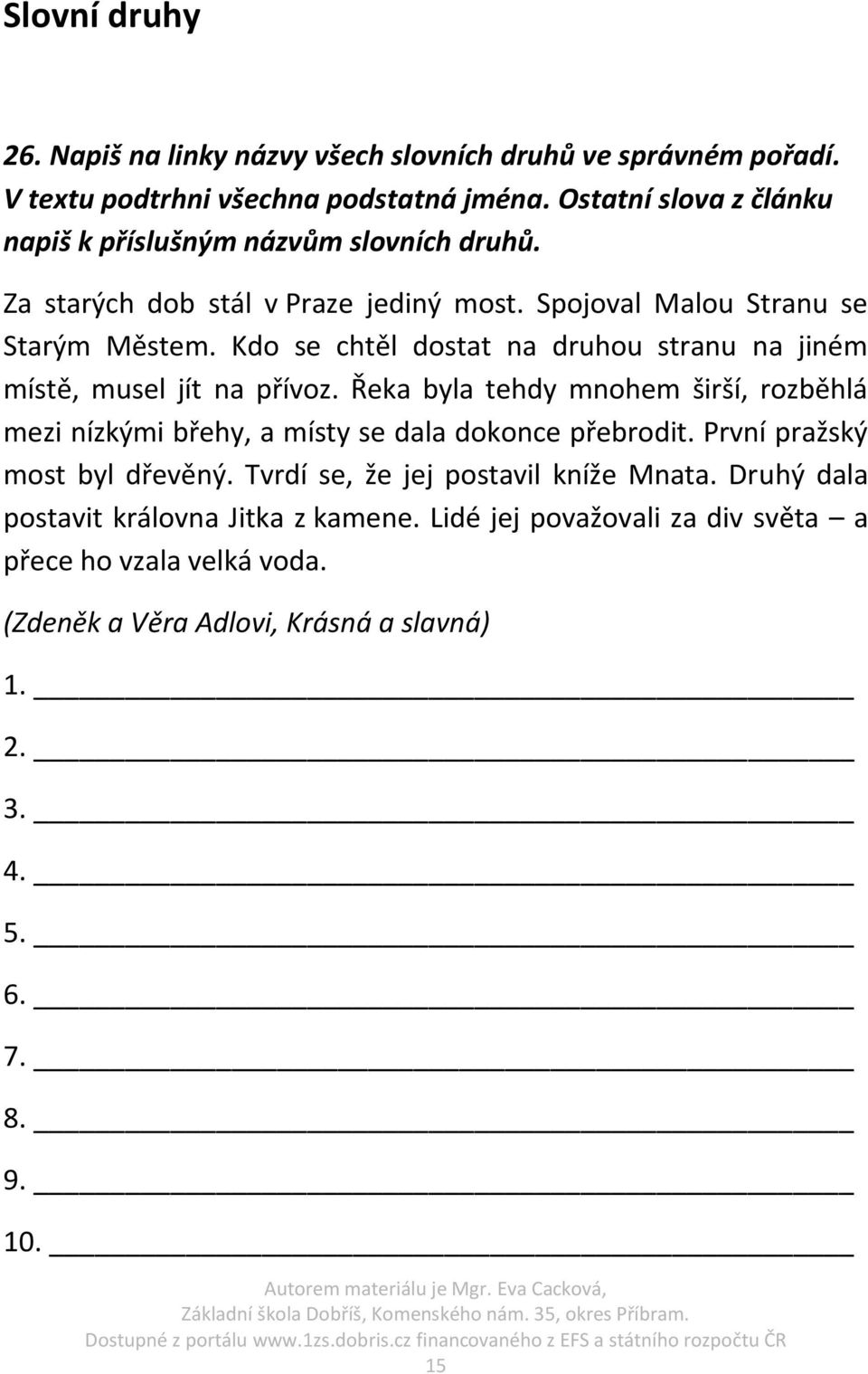 Kdo se chtěl dostat na druhou stranu na jiném místě, musel jít na přívoz. Řeka byla tehdy mnohem širší, rozběhlá mezi nízkými břehy, a místy se dala dokonce přebrodit.