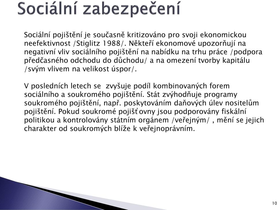 /svým vlivem na velikost úspor/. V posledních letech se zvyšuje podíl kombinovaných forem sociálního a soukromého pojištění.