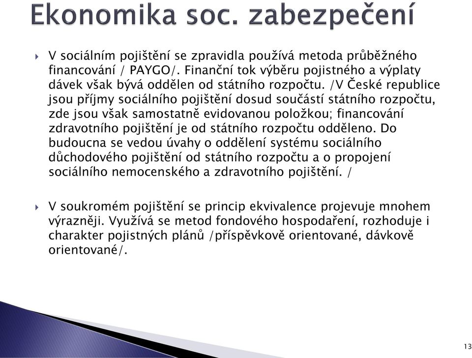 rozpočtu odděleno. Do budoucna se vedou úvahy o oddělení systému sociálního důchodového pojištění od státního rozpočtu a o propojení sociálního nemocenského a zdravotního pojištění.