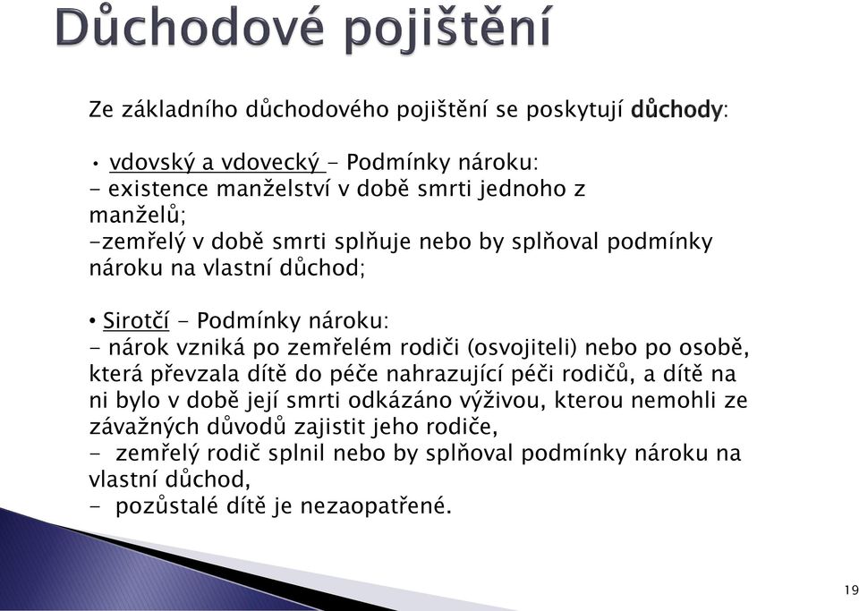 rodiči (osvojiteli) nebo po osobě, která převzala dítě do péče nahrazující péči rodičů, a dítě na ni bylo v době její smrti odkázáno výživou, kterou