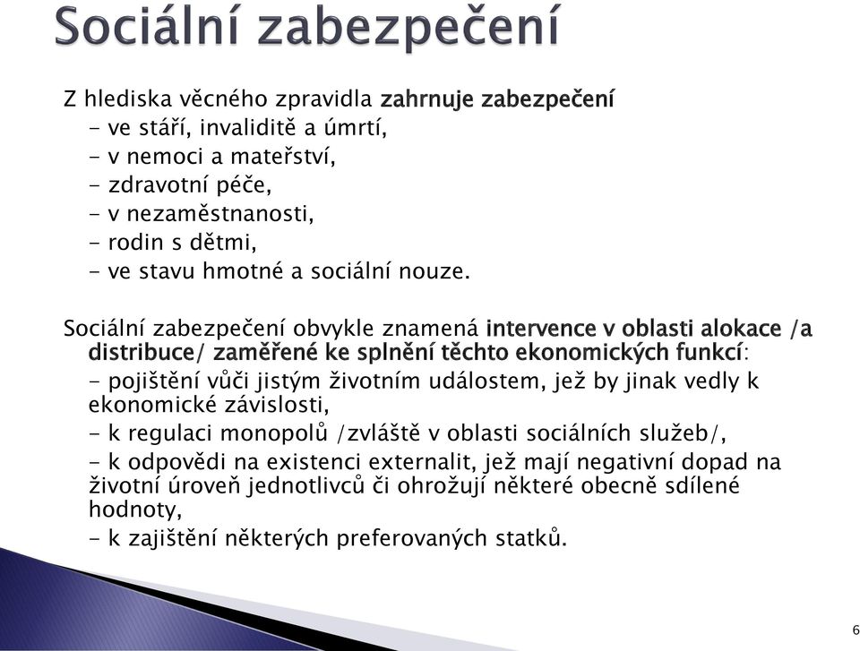 Sociální zabezpečení obvykle znamená intervence v oblasti alokace /a distribuce/ zaměřené ke splnění těchto ekonomických funkcí: - pojištění vůči jistým životním