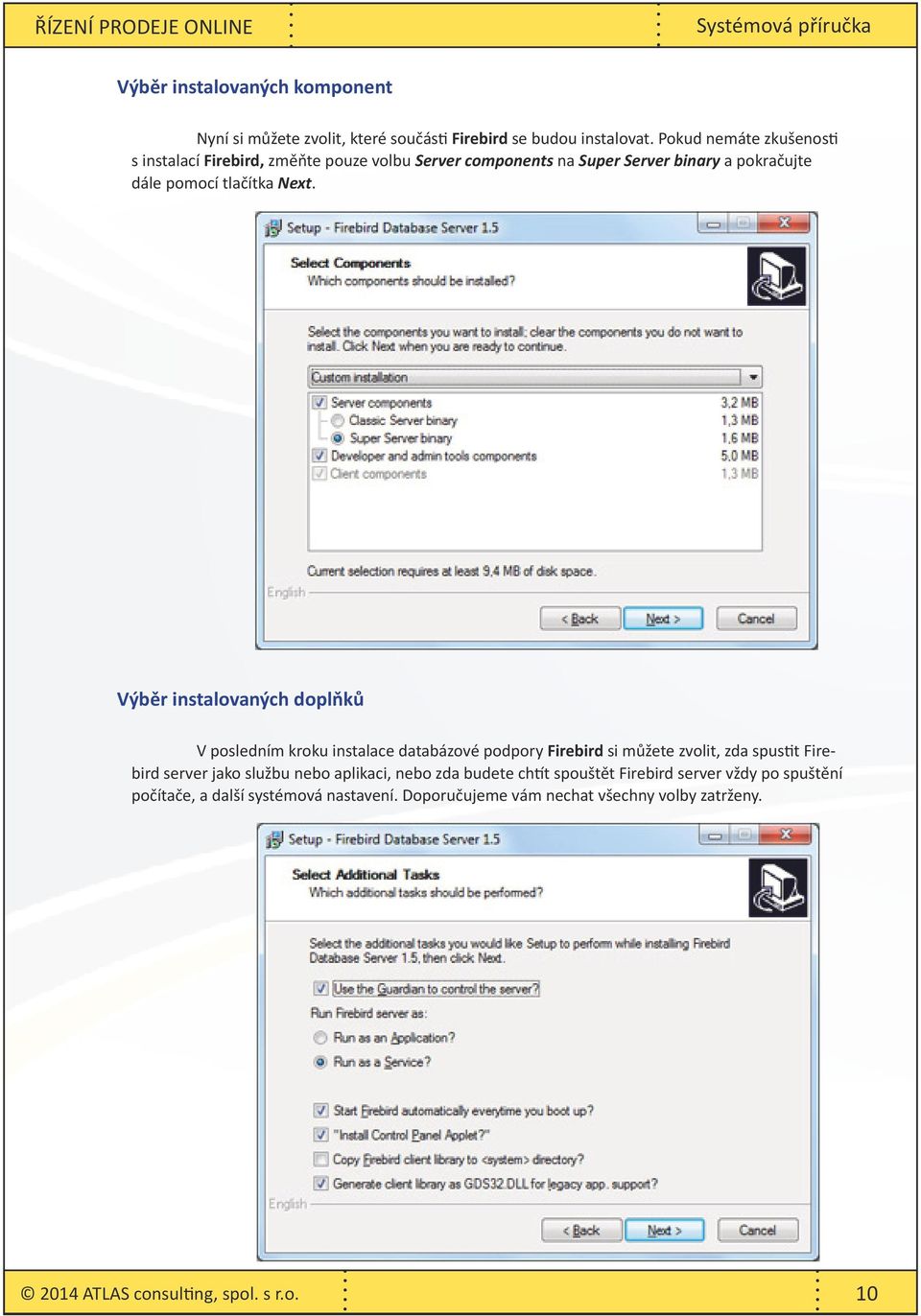 Výběr instalovaných doplňků V posledním kroku instalace databázové podpory Firebird si můžete zvolit, zda spustit Firebird server jako službu nebo