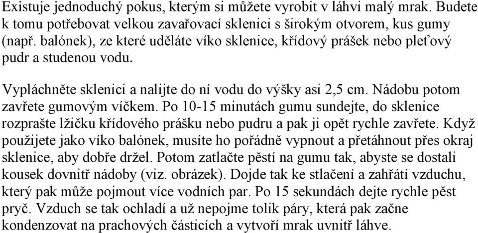 Po 10-15 minutách gumu sundejte, do sklenice rozprašte lžičku křídového prášku nebo pudru a pak ji opět rychle zavřete.