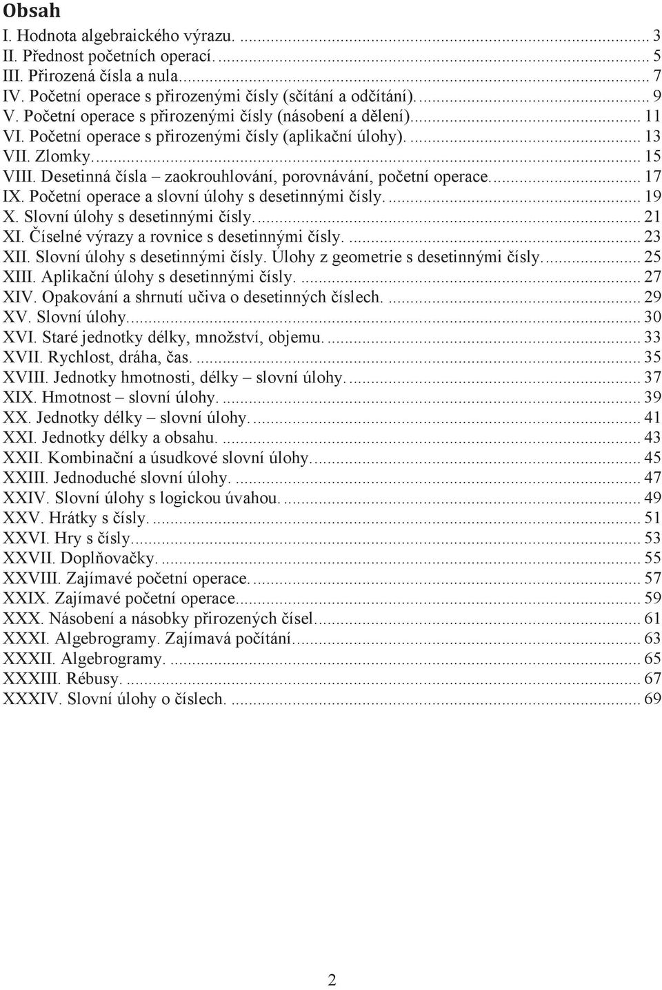 Desetinná ísla zaokrouhlování, porovnávání, poetní operace.... 17 IX. Poetní operace a slovní úlohy s desetinnými ísly.... 19 X. Slovní úlohy s desetinnými ísly.... 21 XI.