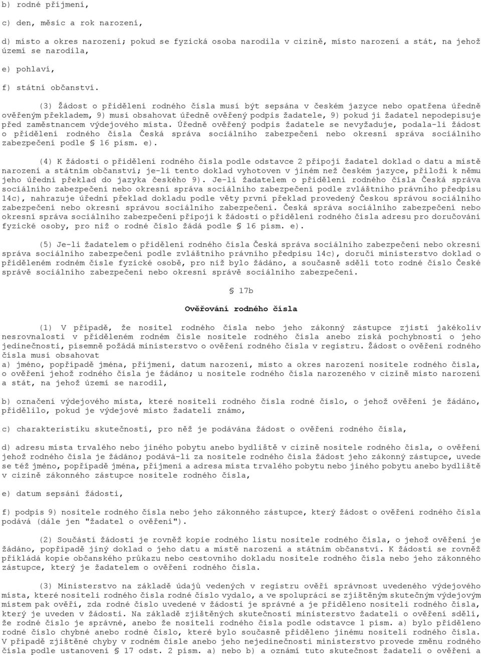 (3) Žádost o přidělení rodného čísla musí být sepsána v českém jazyce nebo opatřena úředně ověřeným překladem, 9) musí obsahovat úředně ověřený podpis žadatele, 9) pokud ji žadatel nepodepisuje před