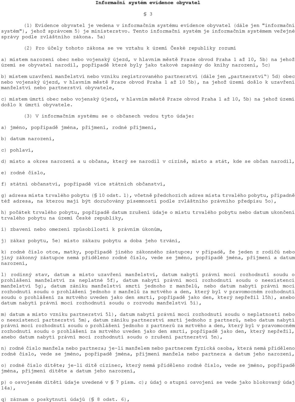 5a) (2) Pro účely tohoto zákona se ve vztahu k území České republiky rozumí a) místem narození obec nebo vojenský újezd, v hlavním městě Praze obvod Praha 1 až 10, 5b) na jehož území se obyvatel