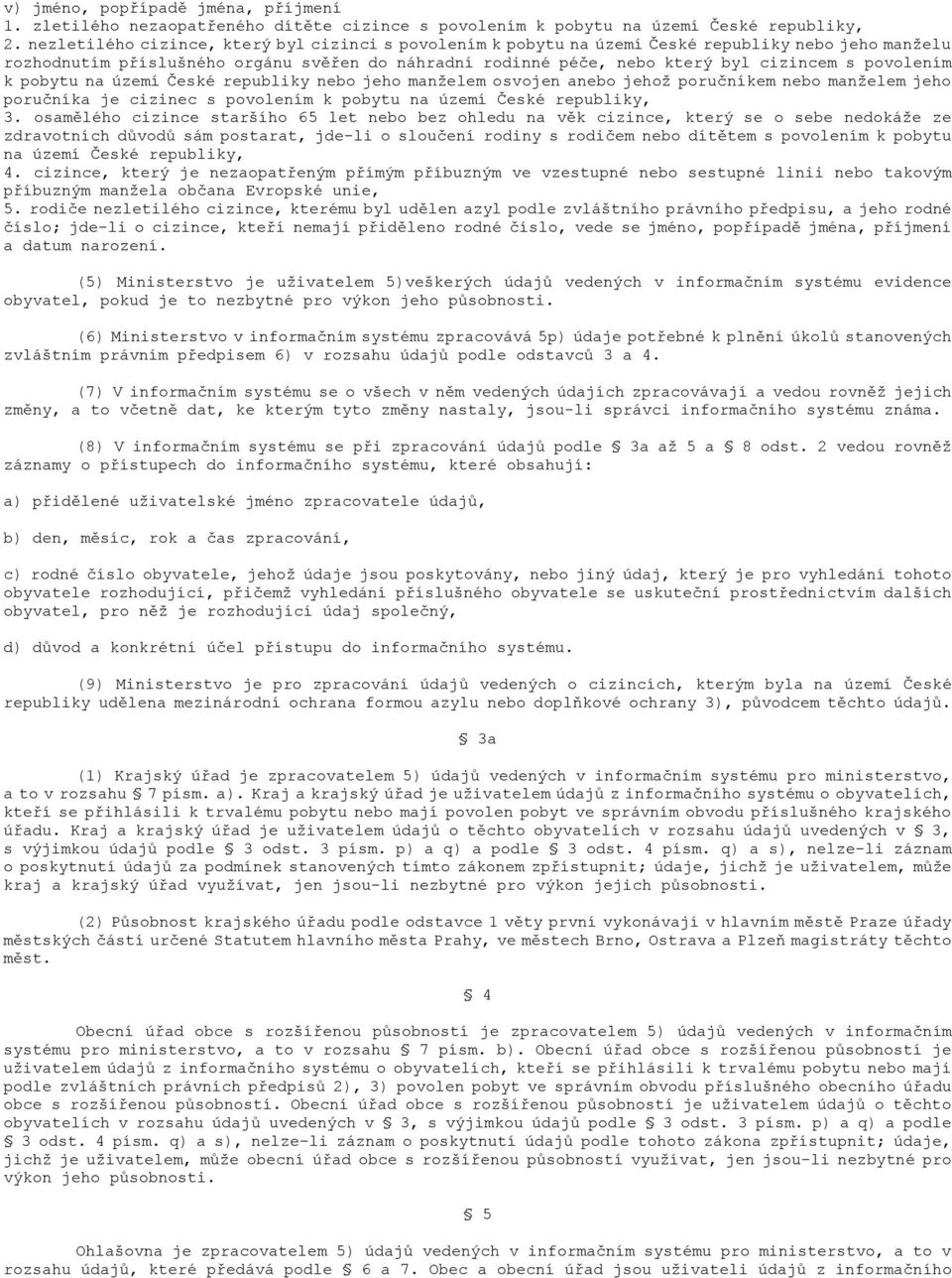 povolením k pobytu na území České republiky nebo jeho manželem osvojen anebo jehož poručníkem nebo manželem jeho poručníka je cizinec s povolením k pobytu na území České republiky, 3.